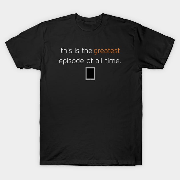 The Greatest Episode T-Shirt by ReKindledPod